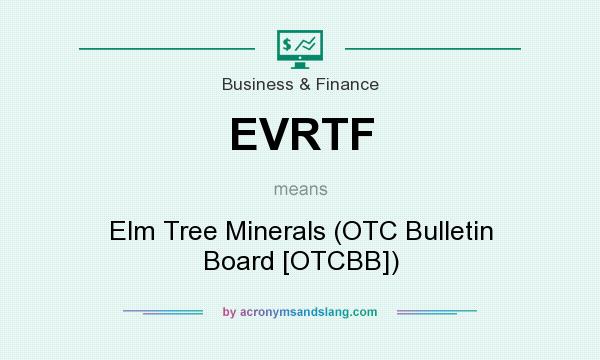 What does EVRTF mean? It stands for Elm Tree Minerals (OTC Bulletin Board [OTCBB])