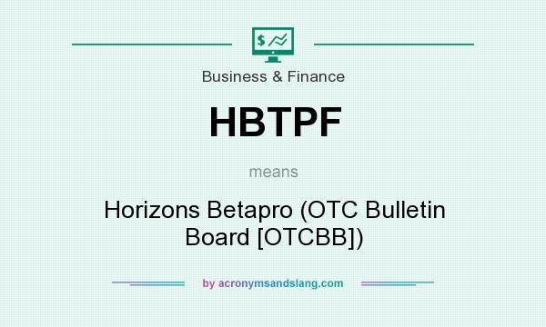 What does HBTPF mean? It stands for Horizons Betapro (OTC Bulletin Board [OTCBB])