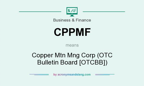 What does CPPMF mean? It stands for Copper Mtn Mng Corp (OTC Bulletin Board [OTCBB])