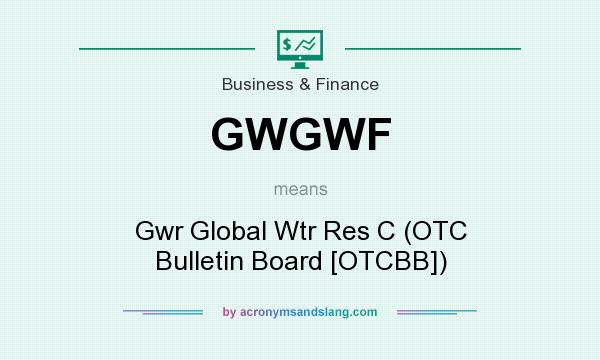 What does GWGWF mean? It stands for Gwr Global Wtr Res C (OTC Bulletin Board [OTCBB])