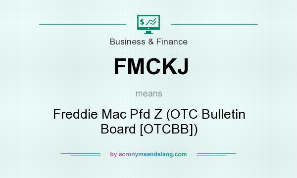 What does FMCKJ mean? It stands for Freddie Mac Pfd Z (OTC Bulletin Board [OTCBB])