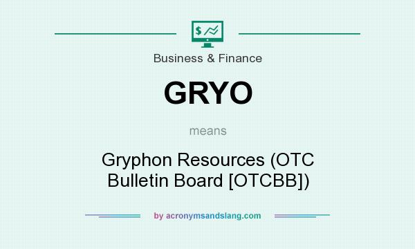 What does GRYO mean? It stands for Gryphon Resources (OTC Bulletin Board [OTCBB])