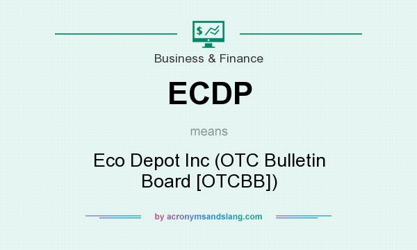 What does ECDP mean? It stands for Eco Depot Inc (OTC Bulletin Board [OTCBB])
