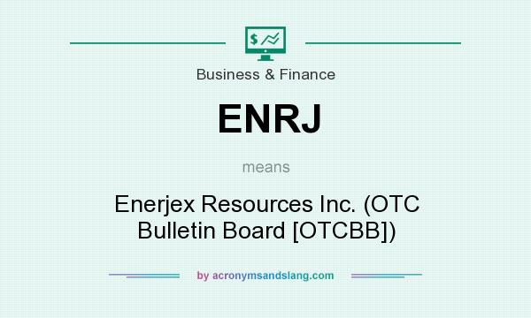 What does ENRJ mean? It stands for Enerjex Resources Inc. (OTC Bulletin Board [OTCBB])