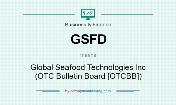 What does GSFD mean? It stands for Global Seafood Technologies Inc (OTC Bulletin Board [OTCBB])