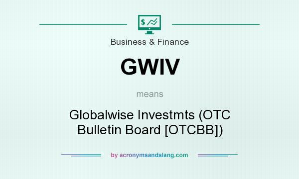 What does GWIV mean? It stands for Globalwise Investmts (OTC Bulletin Board [OTCBB])