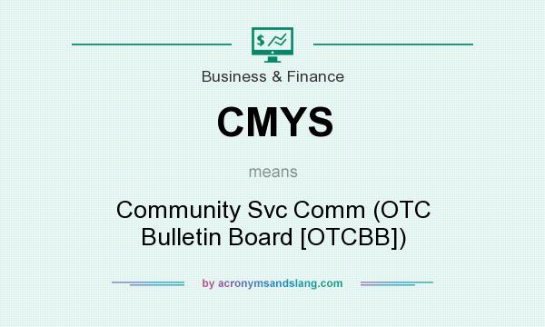 What does CMYS mean? It stands for Community Svc Comm (OTC Bulletin Board [OTCBB])