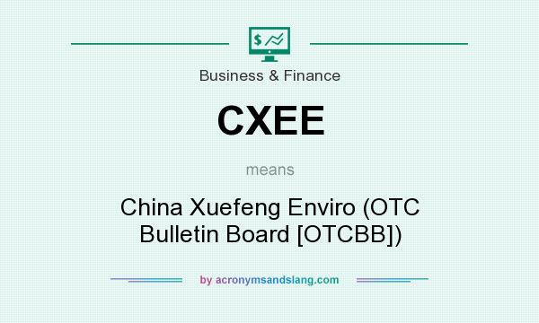 What does CXEE mean? It stands for China Xuefeng Enviro (OTC Bulletin Board [OTCBB])