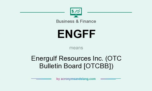 What does ENGFF mean? It stands for Energulf Resources Inc. (OTC Bulletin Board [OTCBB])