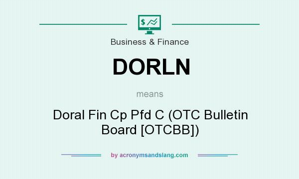 What does DORLN mean? It stands for Doral Fin Cp Pfd C (OTC Bulletin Board [OTCBB])