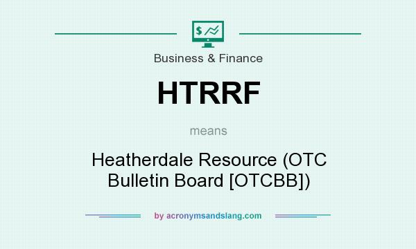 What does HTRRF mean? It stands for Heatherdale Resource (OTC Bulletin Board [OTCBB])