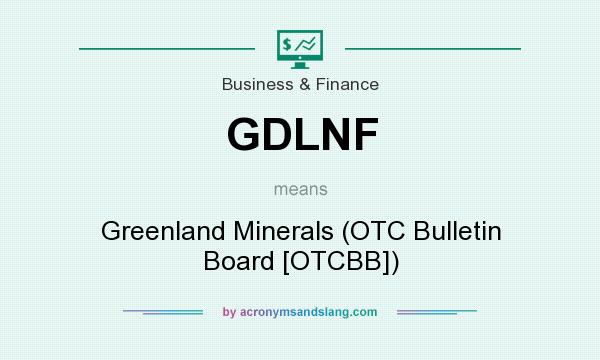 What does GDLNF mean? It stands for Greenland Minerals (OTC Bulletin Board [OTCBB])