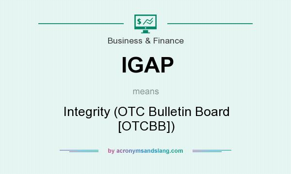 What does IGAP mean? It stands for Integrity (OTC Bulletin Board [OTCBB])