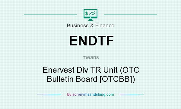 What does ENDTF mean? It stands for Enervest Div TR Unit (OTC Bulletin Board [OTCBB])