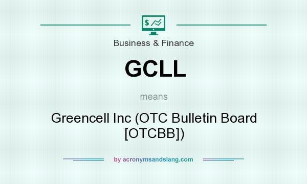What does GCLL mean? It stands for Greencell Inc (OTC Bulletin Board [OTCBB])