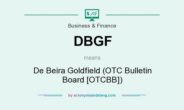 What does DBGF mean? It stands for De Beira Goldfield (OTC Bulletin Board [OTCBB])
