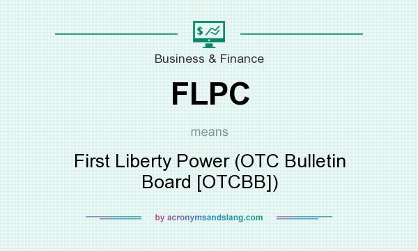 What does FLPC mean? It stands for First Liberty Power (OTC Bulletin Board [OTCBB])