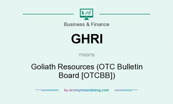 What does GHRI mean? It stands for Goliath Resources (OTC Bulletin Board [OTCBB])