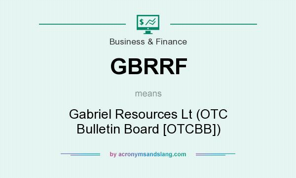What does GBRRF mean? It stands for Gabriel Resources Lt (OTC Bulletin Board [OTCBB])