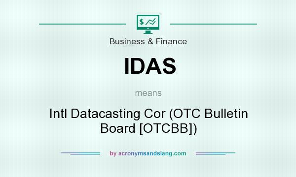 What does IDAS mean? It stands for Intl Datacasting Cor (OTC Bulletin Board [OTCBB])