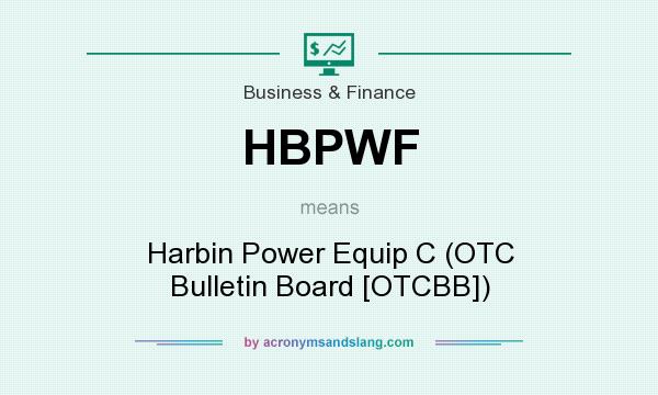 What does HBPWF mean? It stands for Harbin Power Equip C (OTC Bulletin Board [OTCBB])