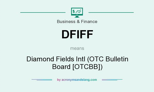 What does DFIFF mean? It stands for Diamond Fields Intl (OTC Bulletin Board [OTCBB])