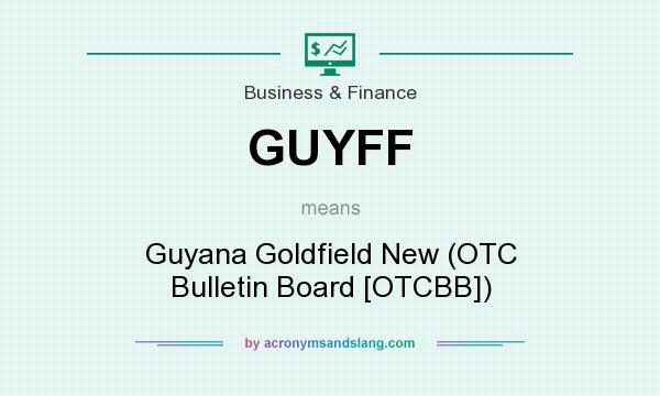 What does GUYFF mean? It stands for Guyana Goldfield New (OTC Bulletin Board [OTCBB])