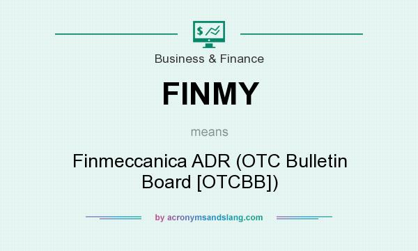 What does FINMY mean? It stands for Finmeccanica ADR (OTC Bulletin Board [OTCBB])