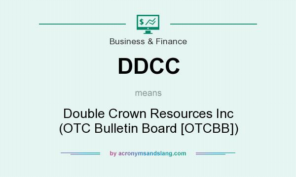 What does DDCC mean? It stands for Double Crown Resources Inc (OTC Bulletin Board [OTCBB])