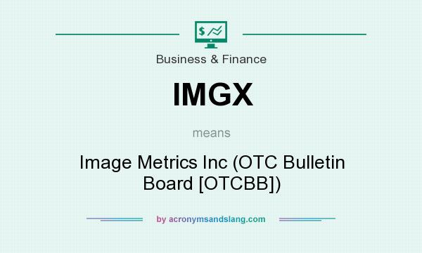 What does IMGX mean? It stands for Image Metrics Inc (OTC Bulletin Board [OTCBB])