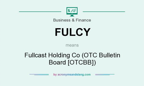 What does FULCY mean? It stands for Fullcast Holding Co (OTC Bulletin Board [OTCBB])