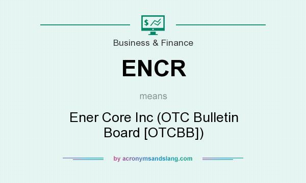 What does ENCR mean? It stands for Ener Core Inc (OTC Bulletin Board [OTCBB])