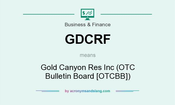 What does GDCRF mean? It stands for Gold Canyon Res Inc (OTC Bulletin Board [OTCBB])