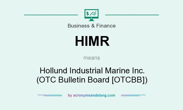 What does HIMR mean? It stands for Hollund Industrial Marine Inc. (OTC Bulletin Board [OTCBB])