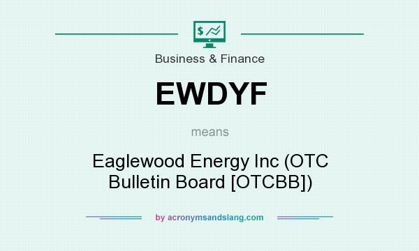 What does EWDYF mean? It stands for Eaglewood Energy Inc (OTC Bulletin Board [OTCBB])