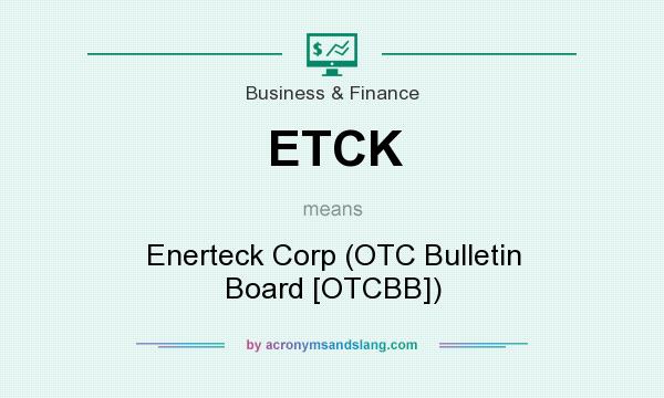 What does ETCK mean? It stands for Enerteck Corp (OTC Bulletin Board [OTCBB])