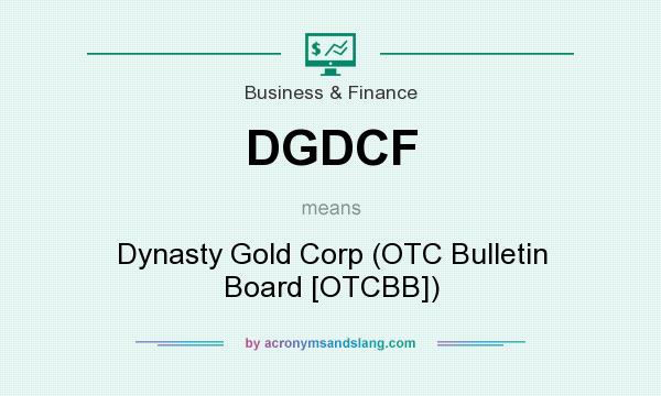 What does DGDCF mean? It stands for Dynasty Gold Corp (OTC Bulletin Board [OTCBB])