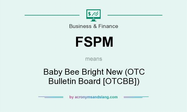 What does FSPM mean? It stands for Baby Bee Bright New (OTC Bulletin Board [OTCBB])