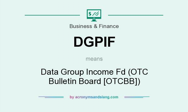 What does DGPIF mean? It stands for Data Group Income Fd (OTC Bulletin Board [OTCBB])
