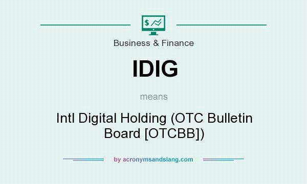 What does IDIG mean? It stands for Intl Digital Holding (OTC Bulletin Board [OTCBB])