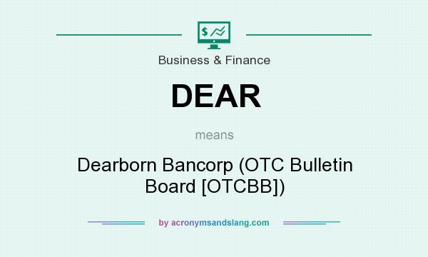 What does DEAR mean? It stands for Dearborn Bancorp (OTC Bulletin Board [OTCBB])
