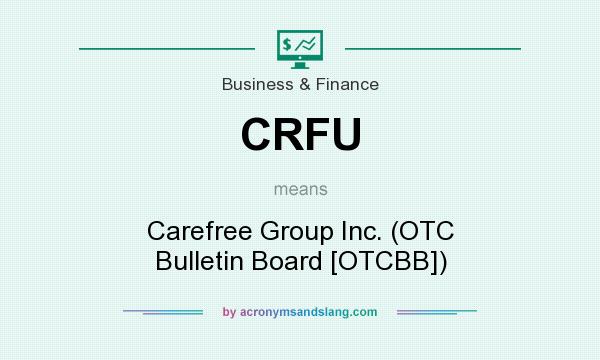 What does CRFU mean? It stands for Carefree Group Inc. (OTC Bulletin Board [OTCBB])
