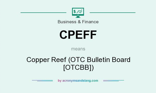 What does CPEFF mean? It stands for Copper Reef (OTC Bulletin Board [OTCBB])
