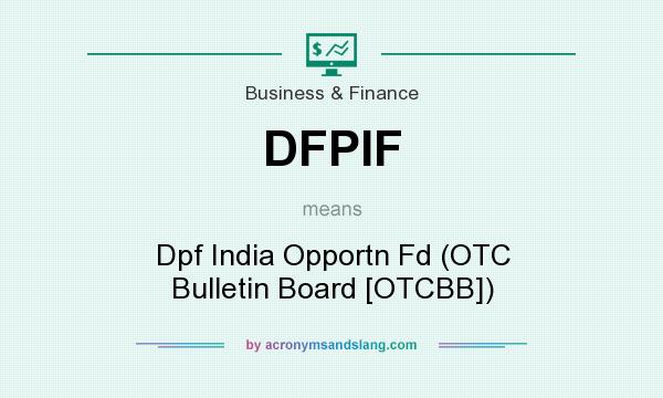 What does DFPIF mean? It stands for Dpf India Opportn Fd (OTC Bulletin Board [OTCBB])