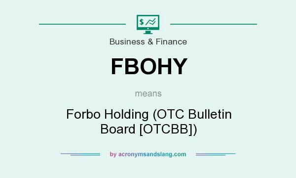 What does FBOHY mean? It stands for Forbo Holding (OTC Bulletin Board [OTCBB])