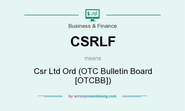 What does CSRLF mean? It stands for Csr Ltd Ord (OTC Bulletin Board [OTCBB])