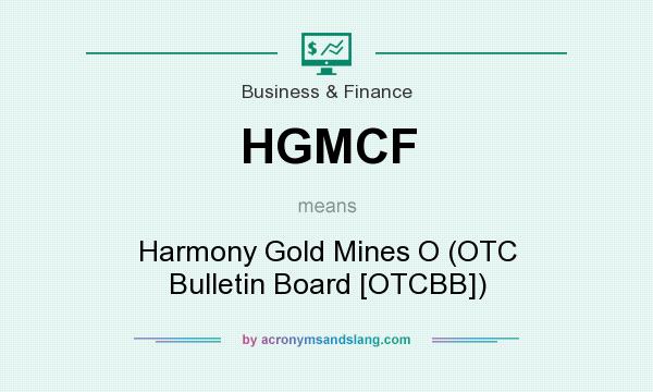 What does HGMCF mean? It stands for Harmony Gold Mines O (OTC Bulletin Board [OTCBB])