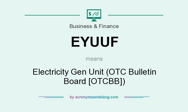 What does EYUUF mean? It stands for Electricity Gen Unit (OTC Bulletin Board [OTCBB])
