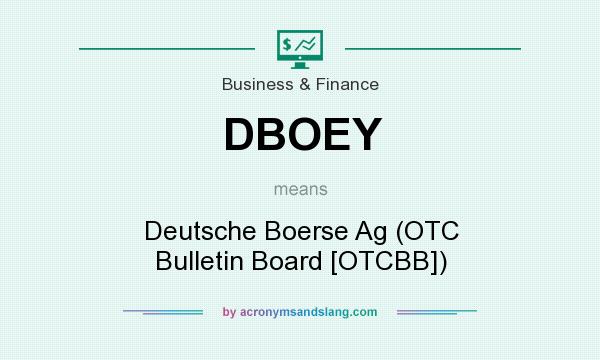 What does DBOEY mean? It stands for Deutsche Boerse Ag (OTC Bulletin Board [OTCBB])
