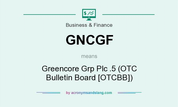 What does GNCGF mean? It stands for Greencore Grp Plc .5 (OTC Bulletin Board [OTCBB])